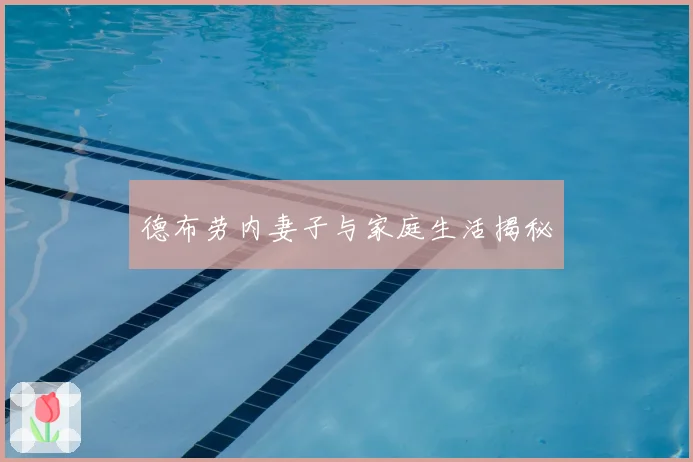 德布劳内妻子与家庭生活揭秘